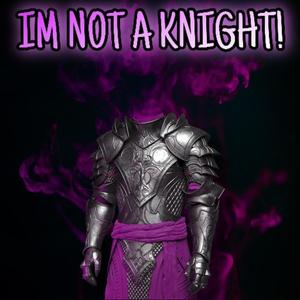 IM NOT A KNIGHT!