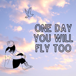 One Day You Will Fly Too