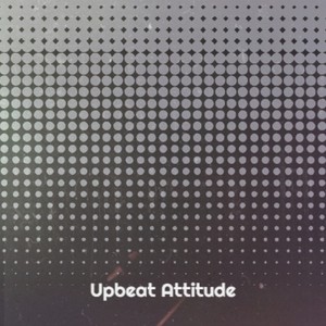 Upbeat Attitude