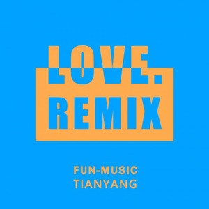 LOVE.（FUN-MUSIC/TIANYANG REMIX）