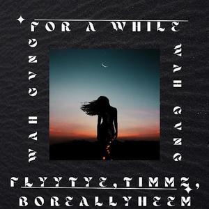 WAH GVNG - For A While(feat. FlyTye, TIMMZ & BoReallyHeem)