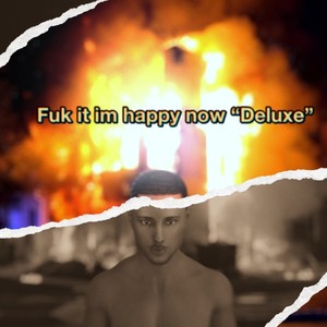 Fuk it im happy now Deluxe (Explicit)