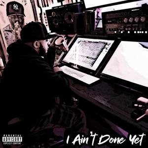 I Ain't Done Yet (Explicit)