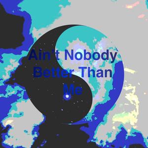 Ain't Nobody Better Than Me (feat. R Collins)