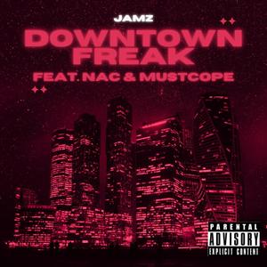 Downtown Freak (feat. NAC & Mustcope) [Explicit]