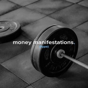 money manifestations. (hype)