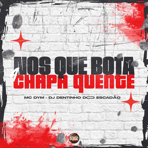 Nós Que Bota Chapa Quente (Explicit)