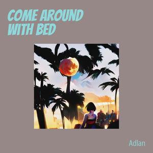 Come Around with Bed