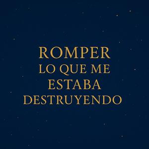 Romper lo que me Estaba Destruyendo