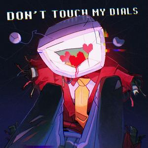 DON'T TOUCH MY DIALS!