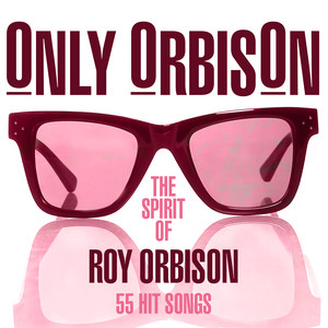 Only Orbison - The Spirit of Roy Orbison - 55 Hit Songs