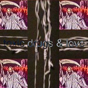 toxic drugs & love