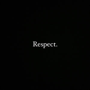 Respect. (Explicit)