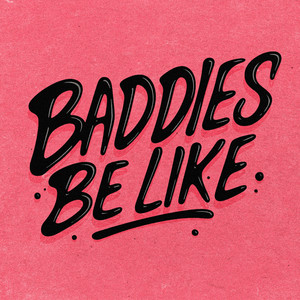Baddies Be Like (Explicit)