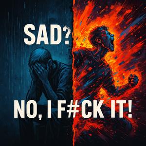 Sad? No, I F#ck It!