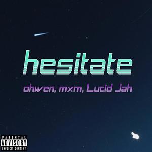 hesitate(feat. mxm & Lucid Jah) (Explicit)