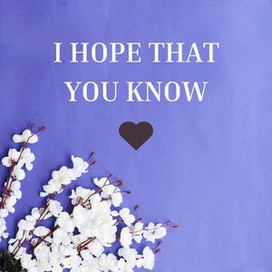 I Hope That You Know