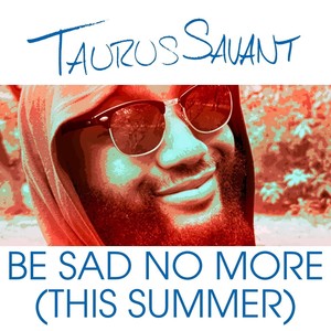 Be Sad No More (This Summer)