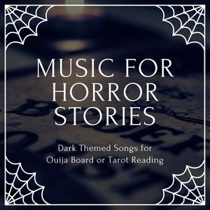 Music for Horror Stories: Dark Themed Songs for Ouija Board or Tarot Reading