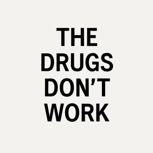The Drugs Don't Work