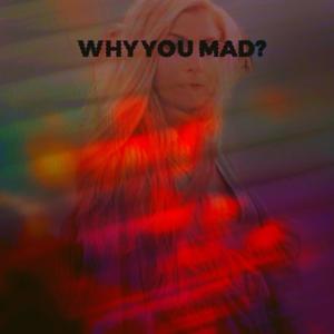 Why You Mad (Explicit)