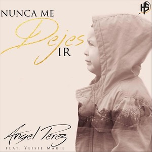 Nunca Me Dejes Ir(feat. Yeisie Marie)