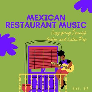 Mexican Restaurant Music - Easy Going Spanish Guitar And Latin Pop, Vol. 07