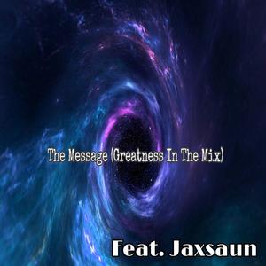 The Message (Greatness In The Mix) (feat. Jaxsaun) [Explicit]