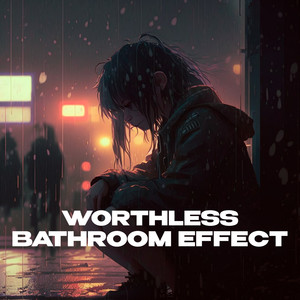 WORTHLESS (bathroom at party effect)