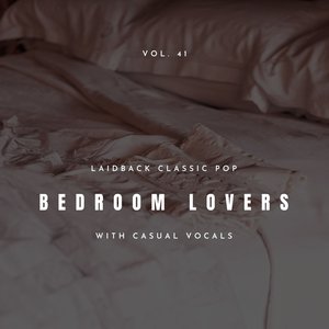 Bedroom Lovers - Laidback Classic Pop with Casual Vocals, Vol. 41