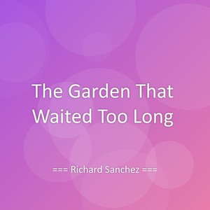 The Garden That Waited Too Long