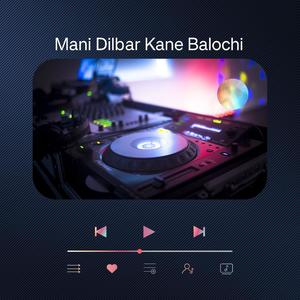 Mani Dilbar Kane Balochi