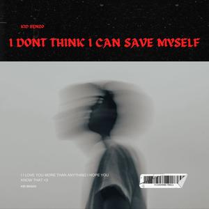i dont think i can save myself (Explicit)
