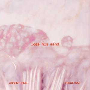 Lose His Mind (feat. Absent Kind)
