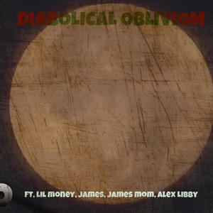 DIABOLICAL OBLIVION (feat. LIL MONEY, JAMES, ALEX & JAMES MOM) [Explicit]