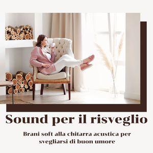 Sound per il risveglio: Brani soft alla chitarra acustica per svegliarsi di buon umore