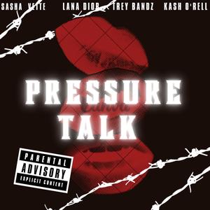 PRESSURE TALK (feat. SASHA VETTE, LANA DIOR, TREY BANDZ & KASH O’RELL) (Explicit)