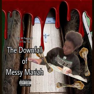 The Downfall of Messy Mariah (feat. Faggy G & Lil Tay Tay) [Explicit]