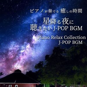 ピアノが奏でる 癒しの時間 星降る夜に聴きたい J-POP BGM Piano Relax Collection J-POP BGM