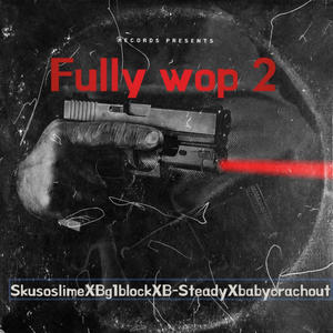 Fully wop 2 (feat. Skusoslime, Bg1block & Babycrashout) (Explicit)