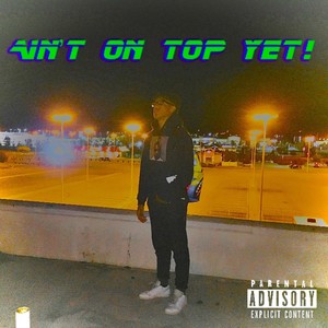 Ain’t On Top Yet! (Explicit)