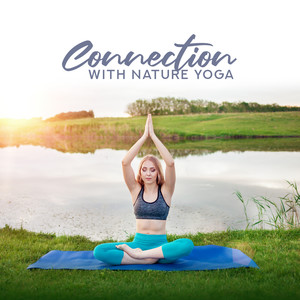 Connection with Nature Yoga: 15 New Age Melodies for Meditation, Music for All Day Energy, Tranquility Mind & Body