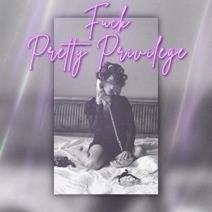 **** PRETTY PRIVILEGE (Explicit)