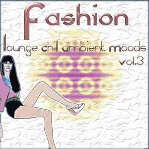 Fashion Lounge Chill Ambient Moods, Vol. 3 (50 Tunes for Your Relax)