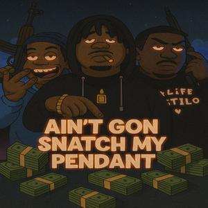 Ain't Gon Snatch My Pendant (Explicit)