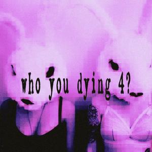 who you dying 4? (Explicit)