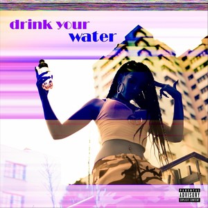 Drink Your Water (Explicit)