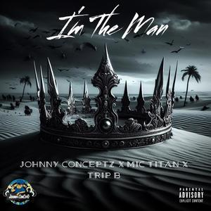 I'm The Man (feat. Mic Titan & Trip B) (Explicit)