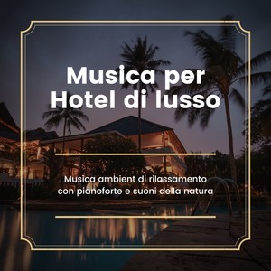 Musica per Hotel di lusso - Musica ambient di rilassamento con pianoforte e suoni della natura