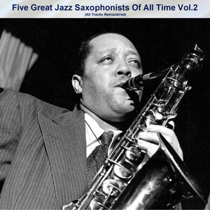 Five Great Jazz Saxophonists Of All Time Vol.2 (All Tracks Remastered)